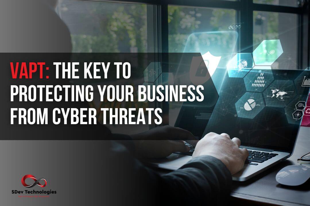 VAPT: The Key to Protecting Your Business from Cyber Threats