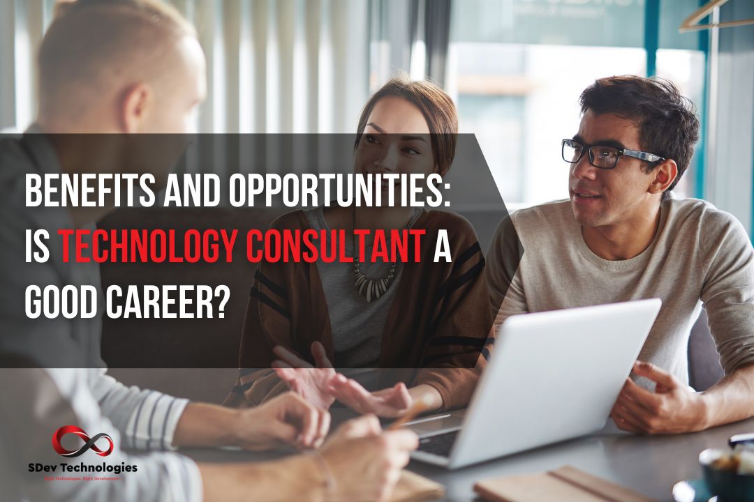 Benefits and Opportunities: Is Technology Consultant a good career?