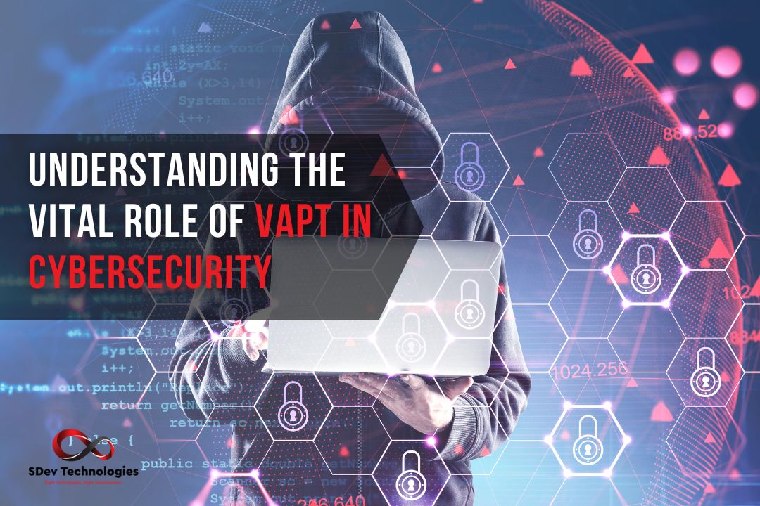 Understanding the Vital Role of Vulnerability Assessment and Penetration Testing (VAPT) in Cybersecurity