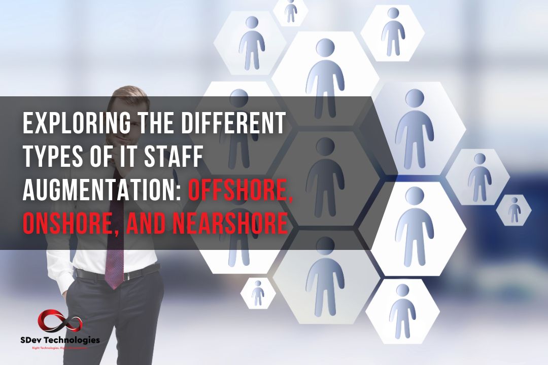 Exploring the Different Types of IT Staff Augmentation: Offshore, Onshore, and Nearshore