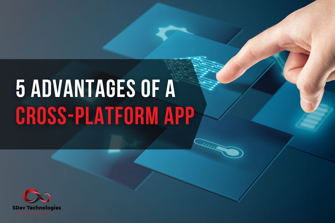 5 Advantages of a Cross-Platform App