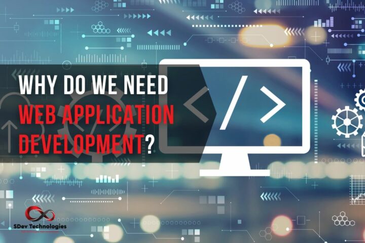 Why Do We Need Web Application Development? Exploring the Benefits and Importance