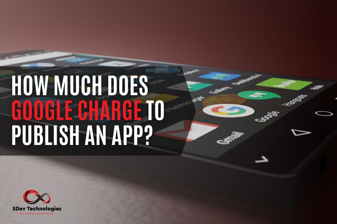 How Much Does Google Charge to Publish an App?