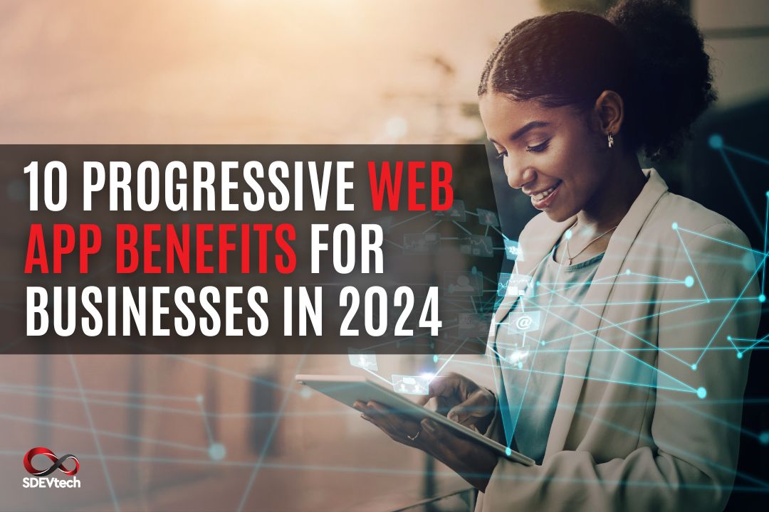 10 Progressive Web App Benefits for Businesses in 2024