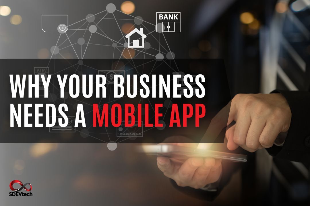 Why Your Business Needs a Mobile App Now More Than Ever