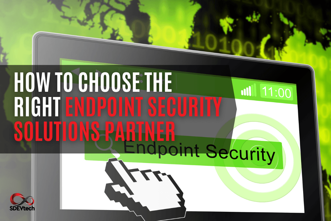 How to Choose the Right Endpoint Security Solutions Partner for Your Business